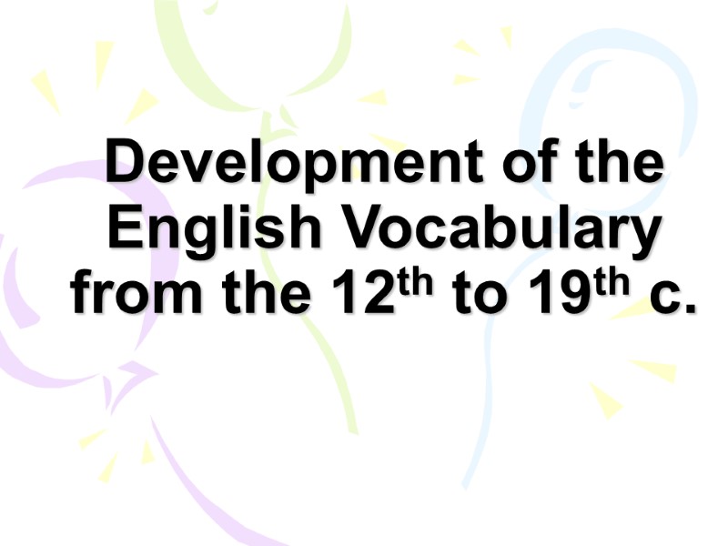 Development of the English Vocabulary  from the 12th to 19th c.